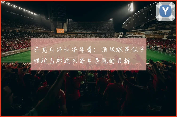 巴克利评论字母哥：顶级球星似乎理所当然追求每年争冠的目标